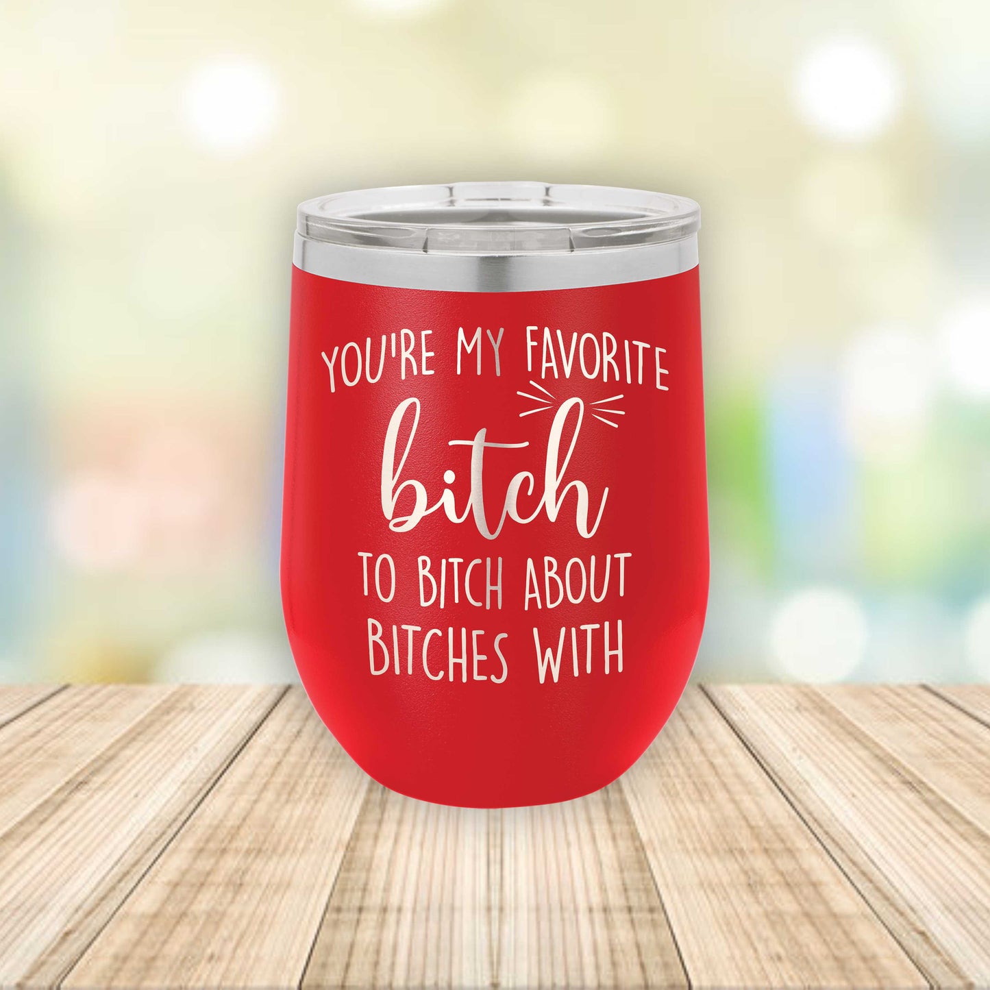 You're My Favorite B*tch to B*tch About B*tches With  Eched Stemless Wine Tumbler    / Father's Day Gift / Valentine's Day Gift