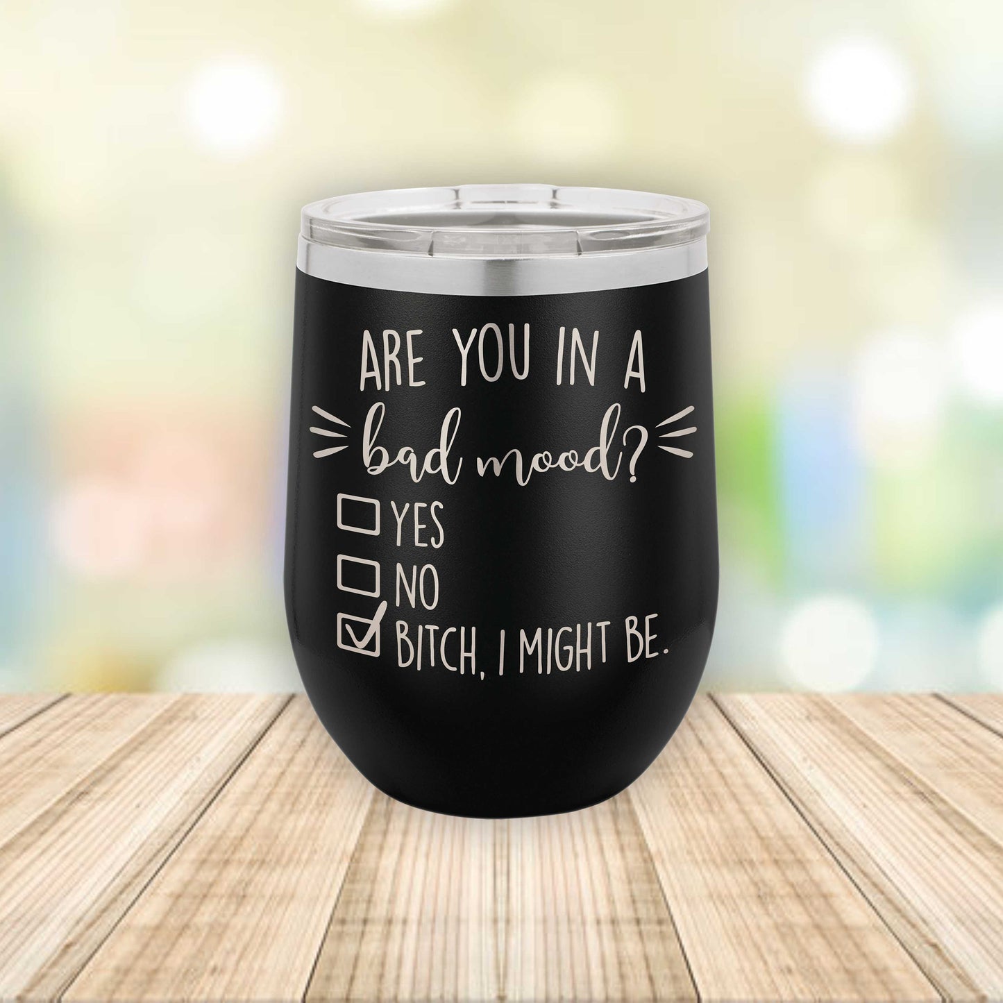 Are You In A Bad Mood? B*tch I Might Be!  Eched Stemless Wine Tumbler    / Father's Day Gift / Valentine's Day Gift