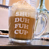 Funny Coffee Cup - "Shuh Duh Fuh Cup" Engraved    / Father's Day Gift