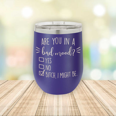 Are You In A Bad Mood? B*tch I Might Be!  Eched Stemless Wine Tumbler    / Valentine's Day Gift