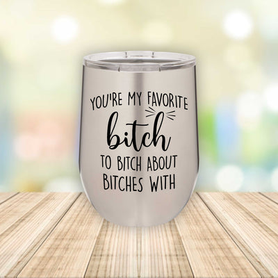 You're My Favorite B*tch to B*tch About B*tches With  Eched Stemless Wine Tumbler    / Christmas Gift