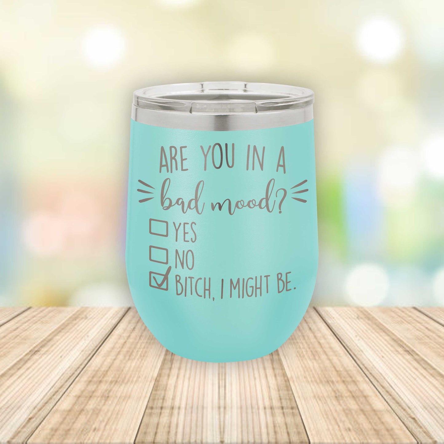 Are You In A Bad Mood? B*tch I Might Be!  Eched Stemless Wine Tumbler    / Father's Day Gift / Valentine's Day Gift