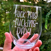 F*ck this f*cking day!  Engraved Stemless Wine Glass    / Father's Day Gift
