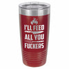 I'll Feed All You F*ckers  Etched Tumbler    / Christmas Gift